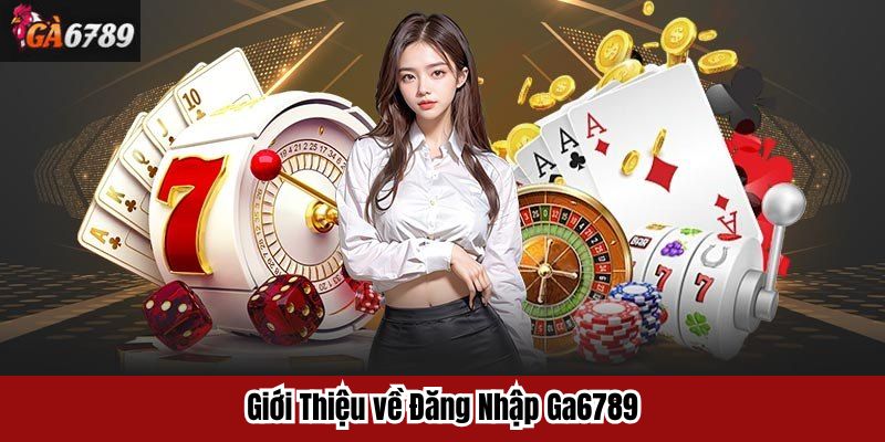 Giới Thiệu về Đăng Nhập Ga6789