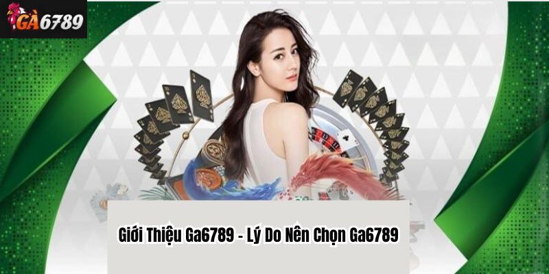 Giới Thiệu Ga6789 - Lý Do Nên Chọn Ga6789