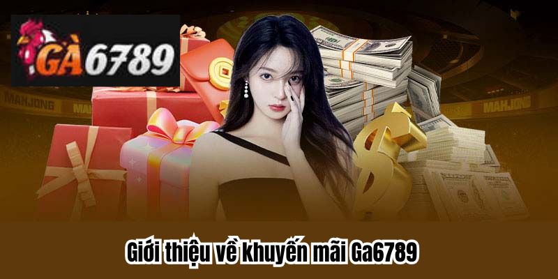Giới thiệu về khuyến mãi Ga6789