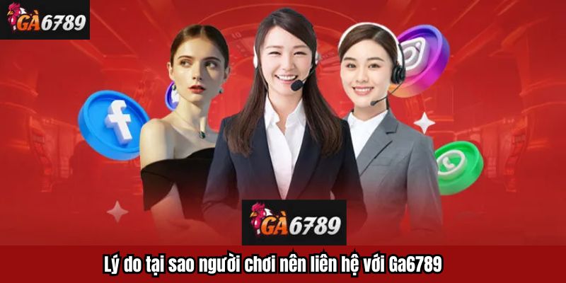 Lý do tại sao người chơi nên liên hệ với Ga6789
