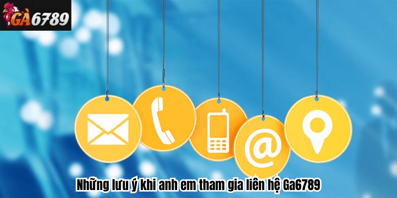 Những lưu ý khi anh em tham gia liên hệ Ga6789