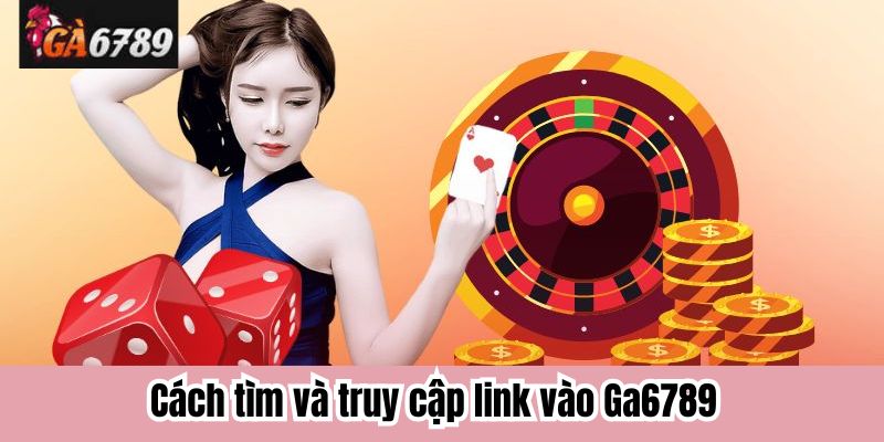 Cách tìm và truy cập link vào Ga6789