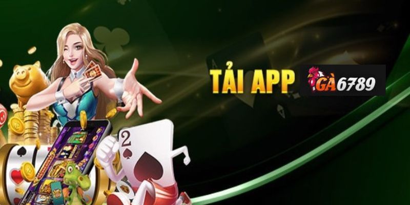 Lý do nên tải App Ga6789